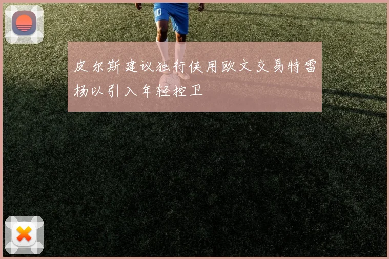 皮尔斯建议独行侠用欧文交易特雷杨以引入年轻控卫
