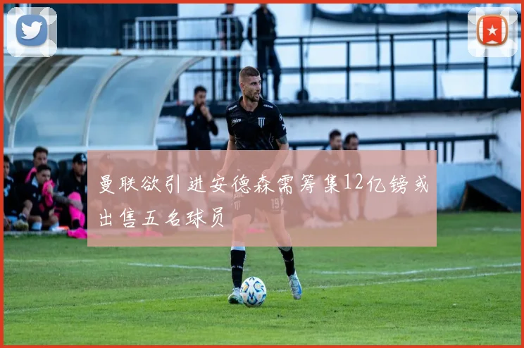 曼联欲引进安德森需筹集12亿镑或出售五名球员