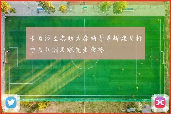 卡马拉立志助力摩纳哥争辉煌目标冲击非洲足球先生荣誉