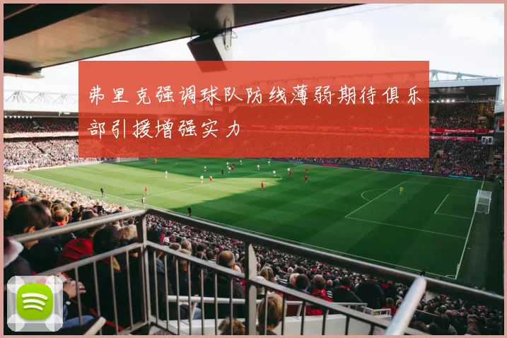 弗里克强调球队防线薄弱期待俱乐部引援增强实力