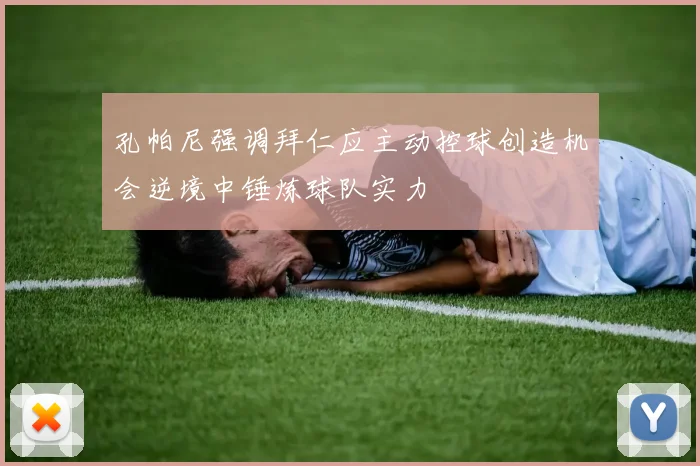 孔帕尼强调拜仁应主动控球创造机会逆境中锤炼球队实力